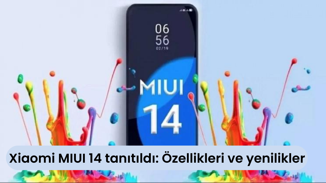 Xiaomi MIUI 14 tanıtıldı: Özellikleri ve yenilikler