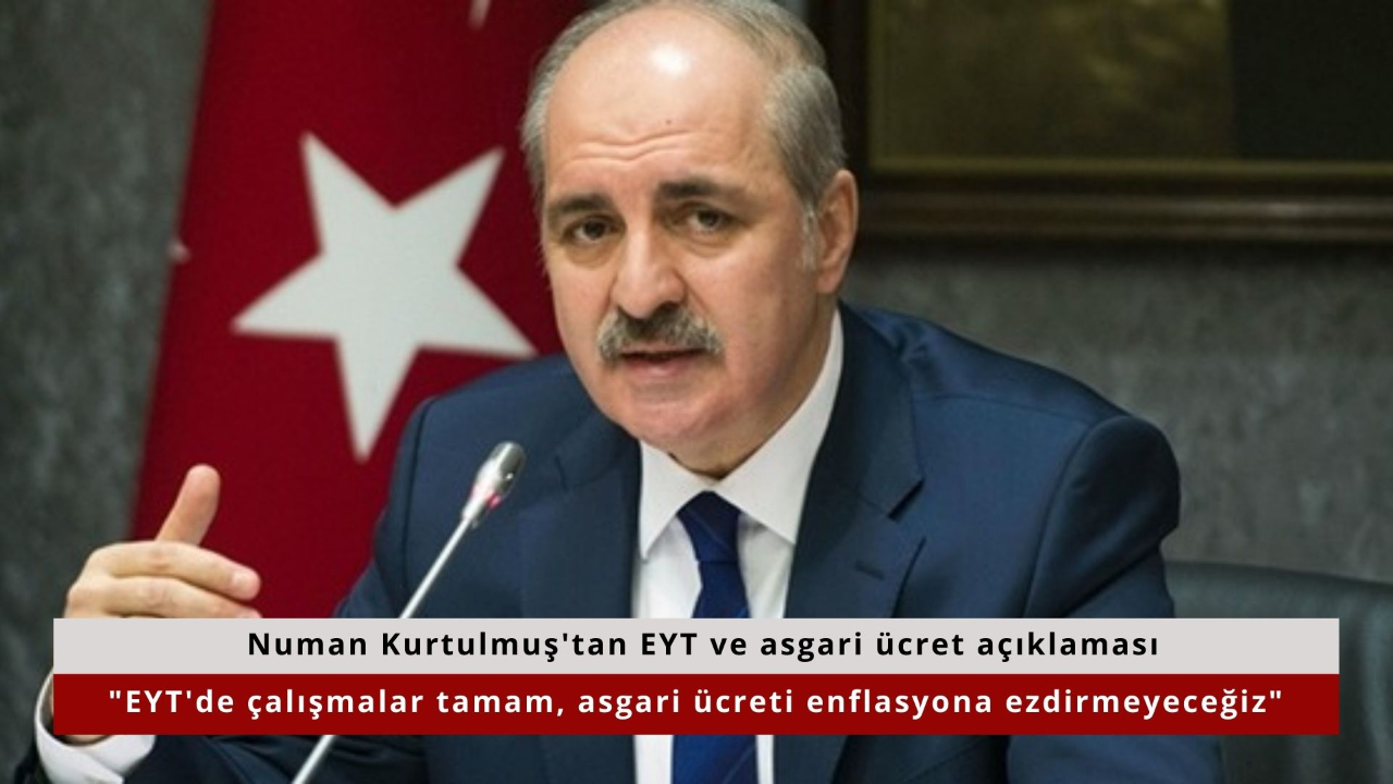 Numan Kurtulmuş'tan EYT ve asgari ücret açıklaması: EYT'de çalışmalar tamam, asgari ücreti enflasyona ezdirmeyeceğiz