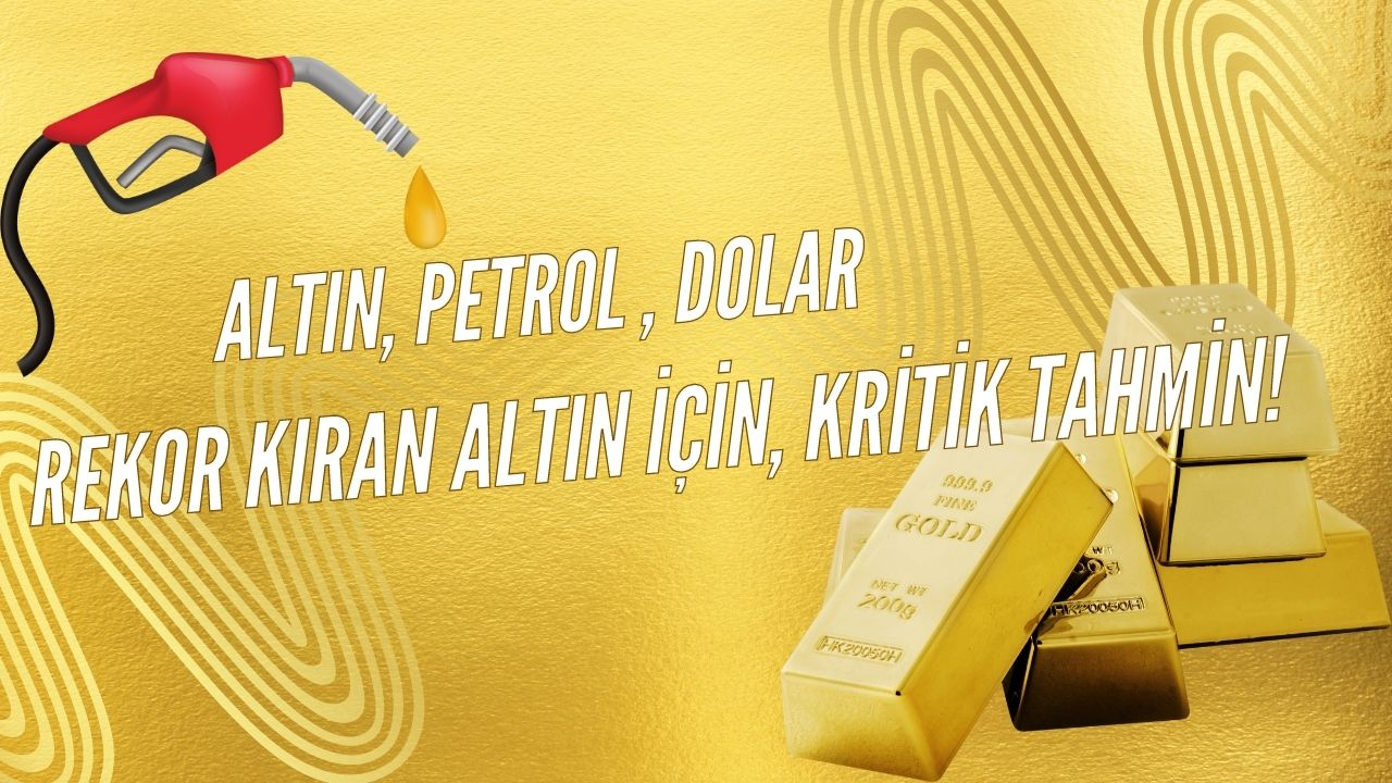 Altın, dolar, petrol! Rekor kıran altın için, kritik tahmin!