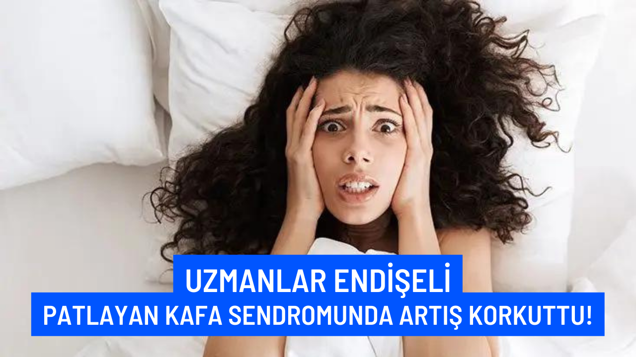 Uzmanlar endişeli: Patlayan Kafa Sendromunda artış korkuttu!