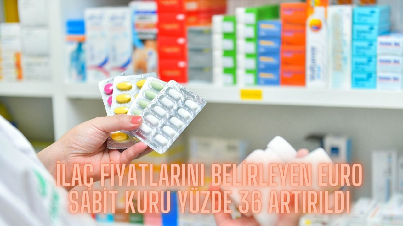 İlaç fiyatlarını belirleyen euro sabit kuru yüzde 36 artırıldı
