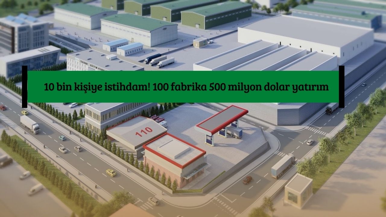 10 bin kişiye istihdam! 100 fabrika 500 milyon dolar yatırım