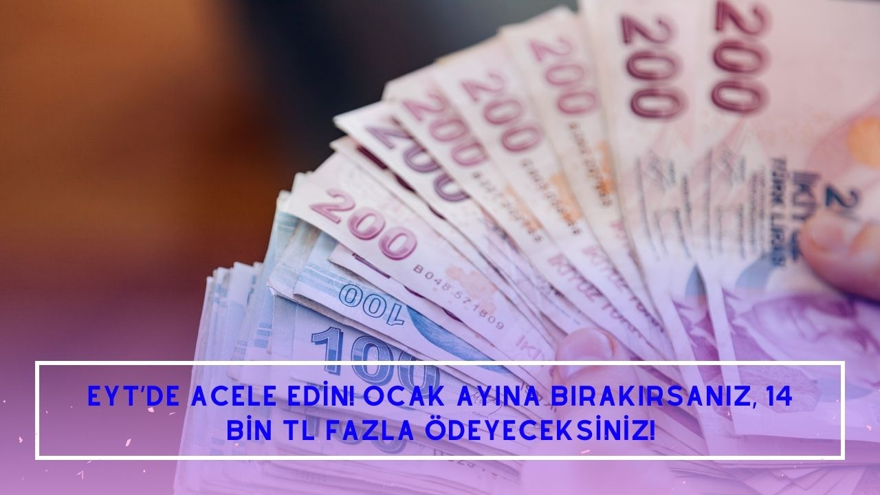 EYT’de acele edin! Ocak ayına bırakırsanız, 14 bin TL fazla ödeyeceksiniz!