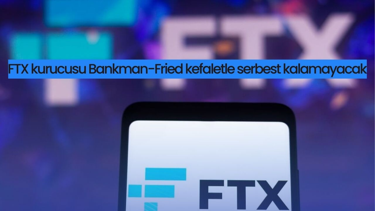 FTX kurucusu Bankman-Fried kefaletle serbest kalamayacak