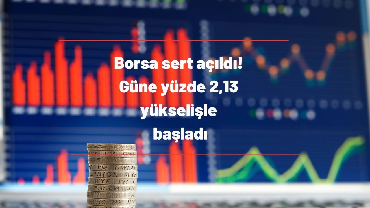 Borsa sert açıldı! Güne yüzde 2,13 yükselişle başladı