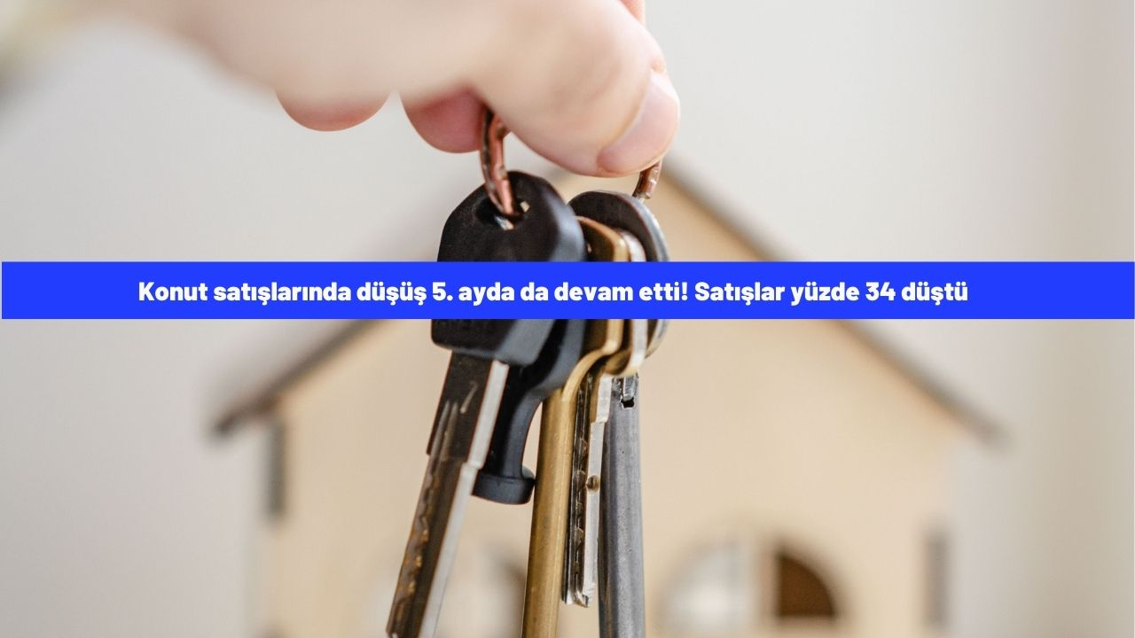 Konut satışlarında düşüş 5. ayda da devam etti! Satışlar yüzde 34 düştü