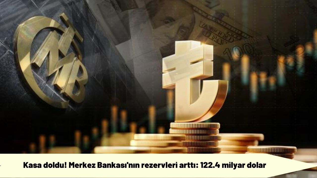 Kasa doldu! Merkez Bankası'nın rezervleri arttı: 122.4 milyar dolar