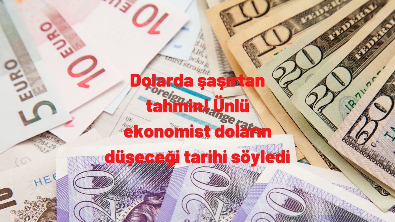 Dolarda şaşırtan tahmin! Ünlü ekonomist doların düşeceği tarihi söyledi