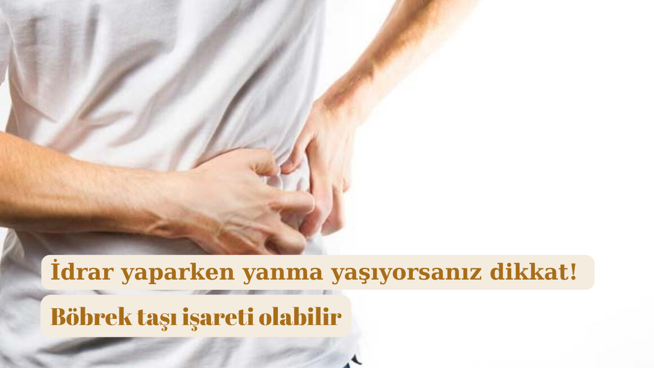 İdrar yaparken yanma yaşıyorsanız dikkat: Böbrek taşı işareti olabilir!