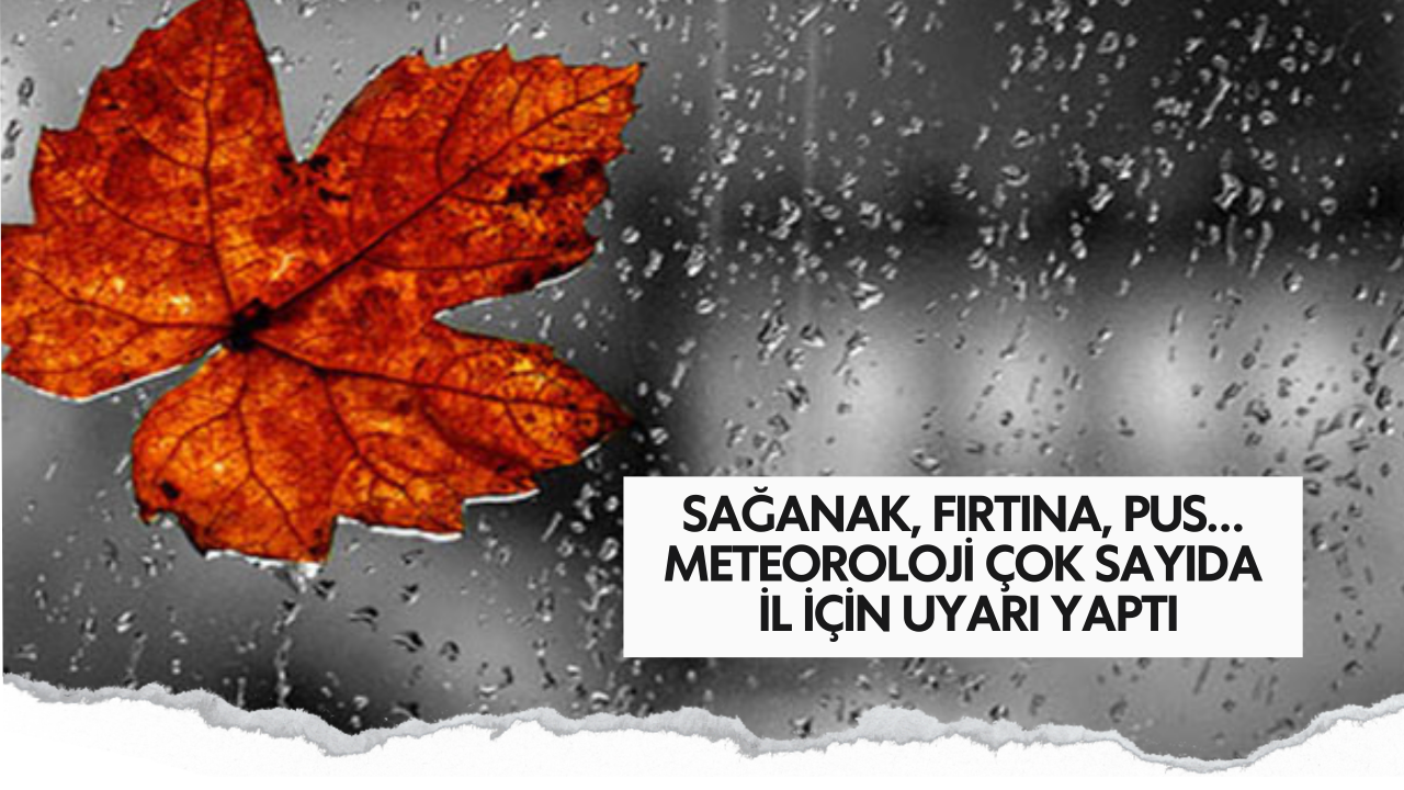 Sağanak, fırtına, pus…Meteoroloji çok sayıda il için uyarı yaptı