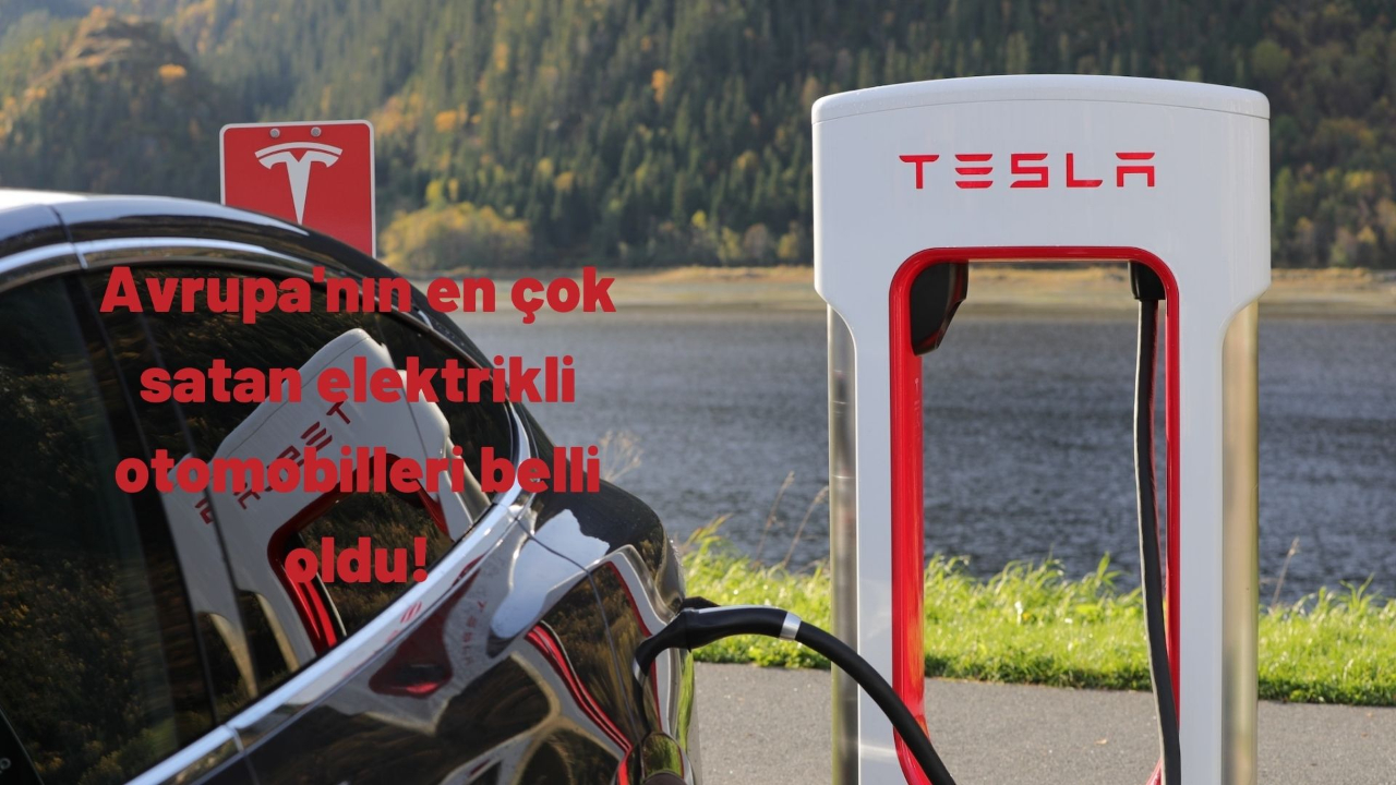 Avrupa'nın en çok satan elektrikli otomobilleri belli oldu! Zirve Tesla'nın