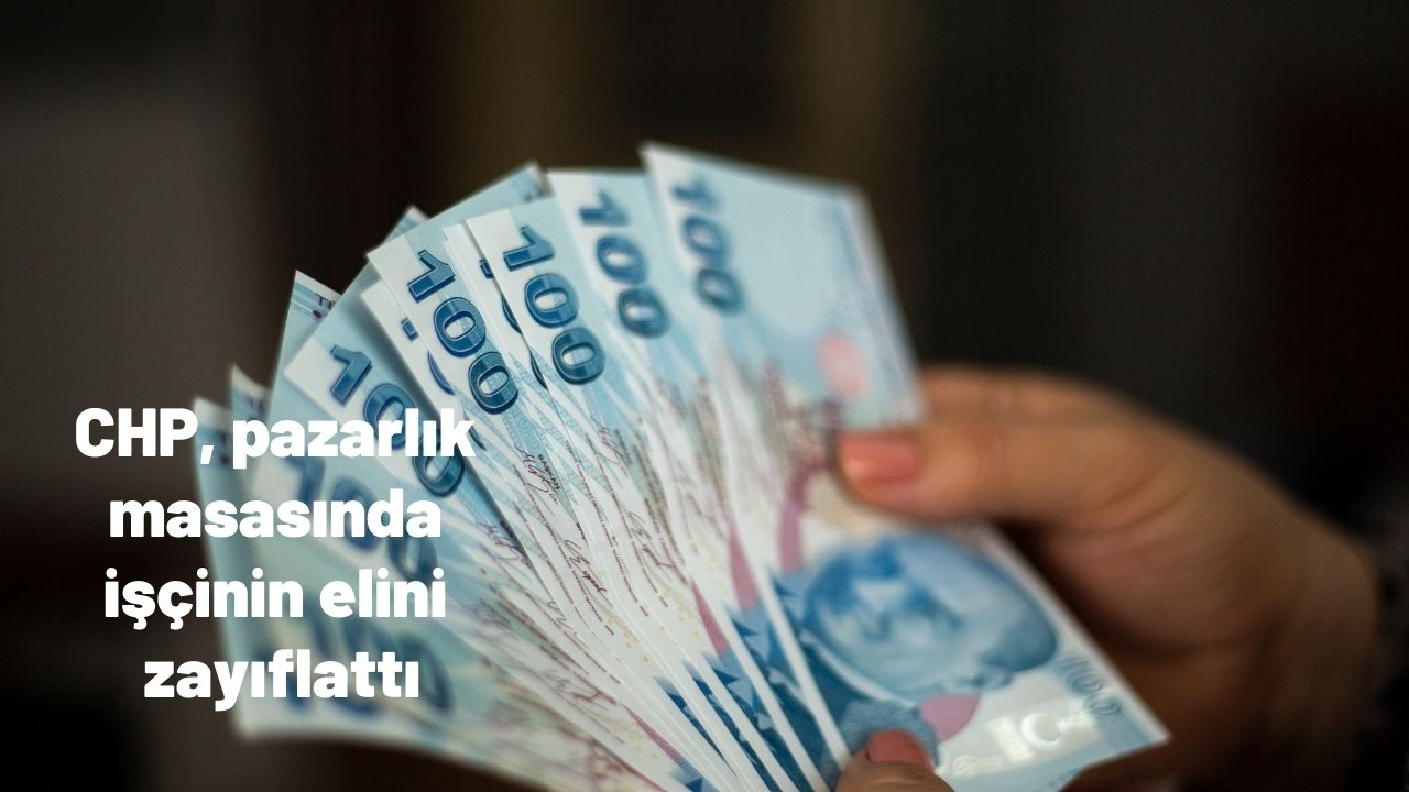 CHP, pazarlık masasında işçinin elini zayıflattı