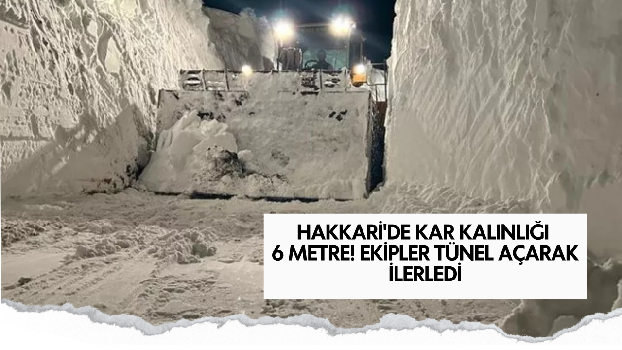 Hakkari'de kar kalınlığı 6 metre olunca ekipler çareyi tünel açmakta buldu