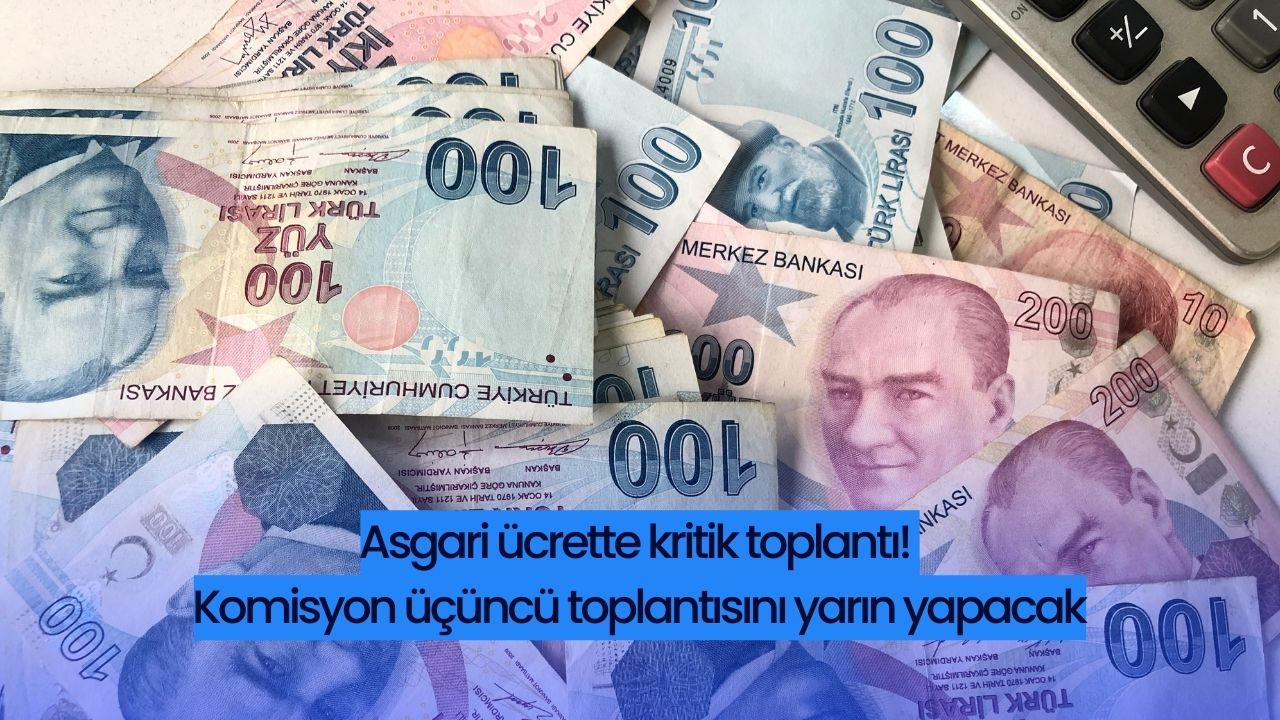 Asgari ücrette kritik toplantı! Komisyon üçüncü toplantısını yarın yapacak