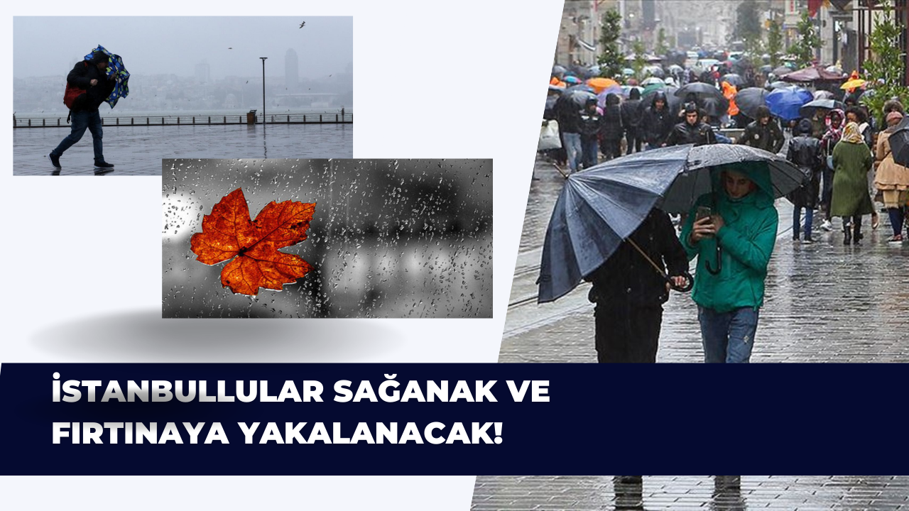 İstanbullular sağanak ve fırtınaya yakalanacak!
