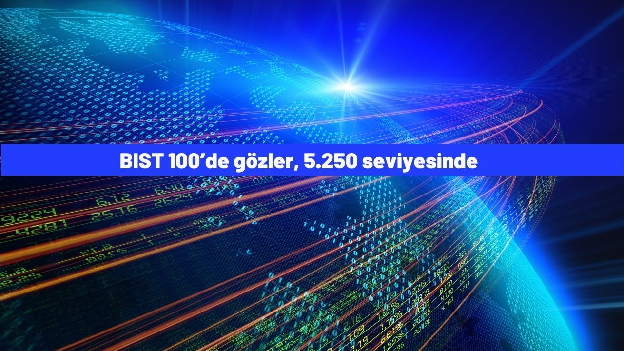 BIST 100’de gözler, 5.250 seviyesinde