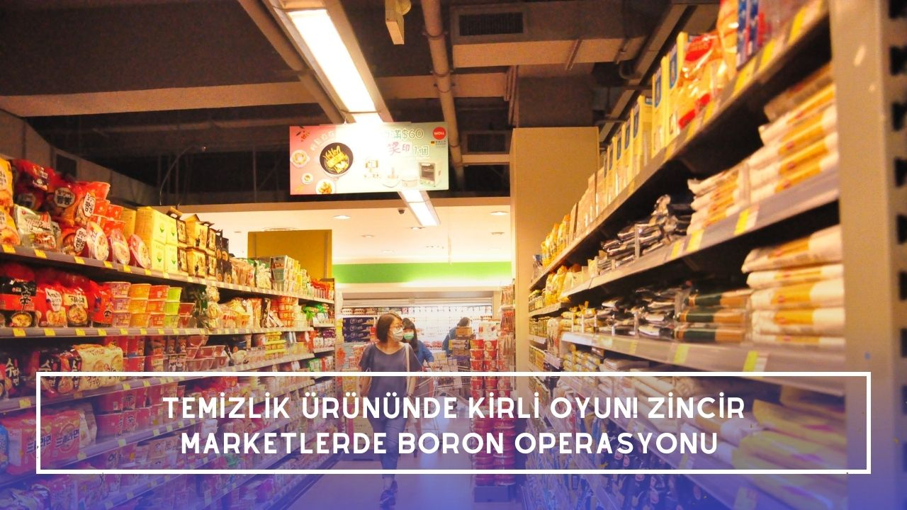 Temizlik ürününde kirli oyun! Zincir marketlerde boron operasyonu