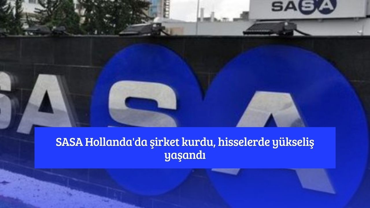 SASA Hollanda'da şirket kurdu, hisselerde yükseliş yaşandı