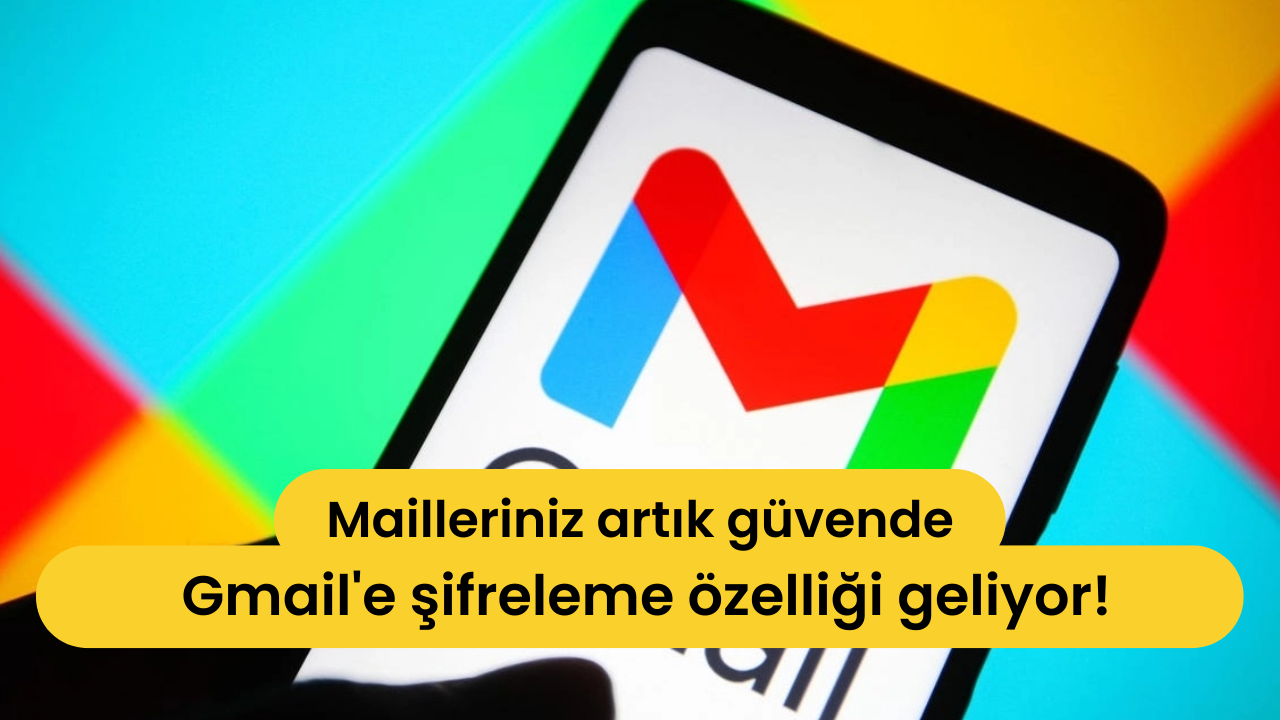 Mailleriniz artık güvende: Gmail'e şifreleme özelliği geliyor!