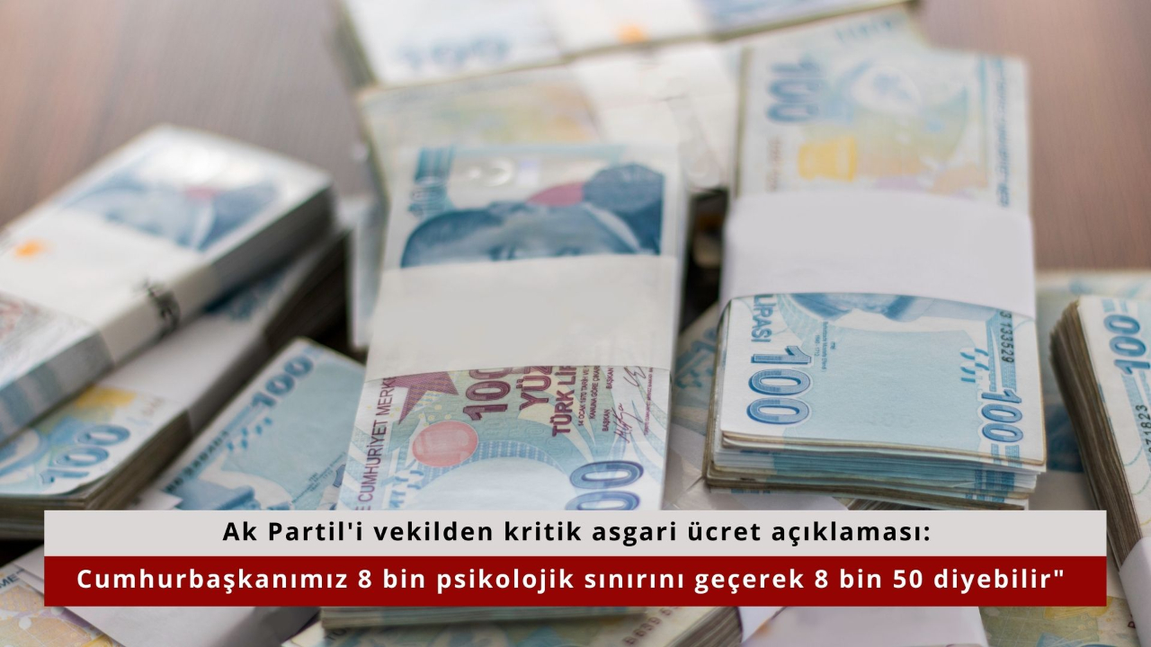 Ak Partil'i vekilden kritik asgari ücret açıklaması: Cumhurbaşkanımız 8 bin psikolojik sınırını geçerek 8 bin 50 diyebilir"