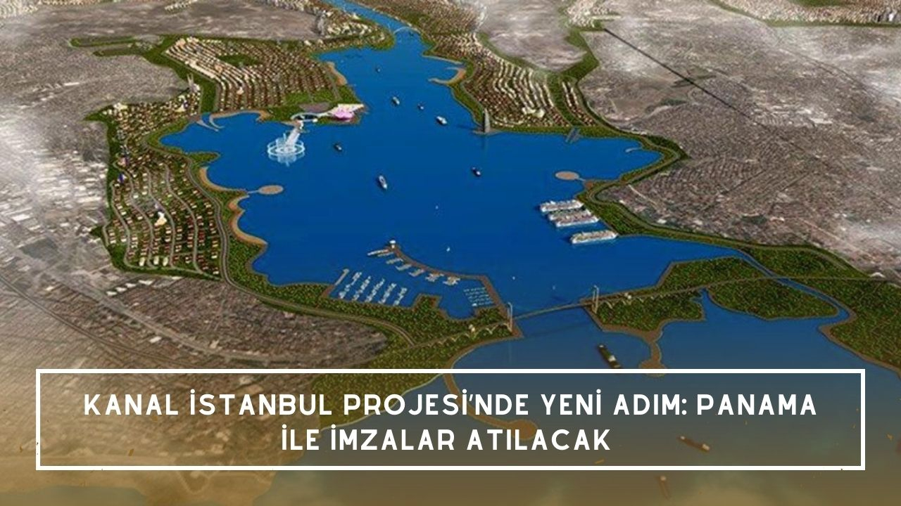Kanal İstanbul Projesi’nde yeni adım: Panama ile imzalar atılacak