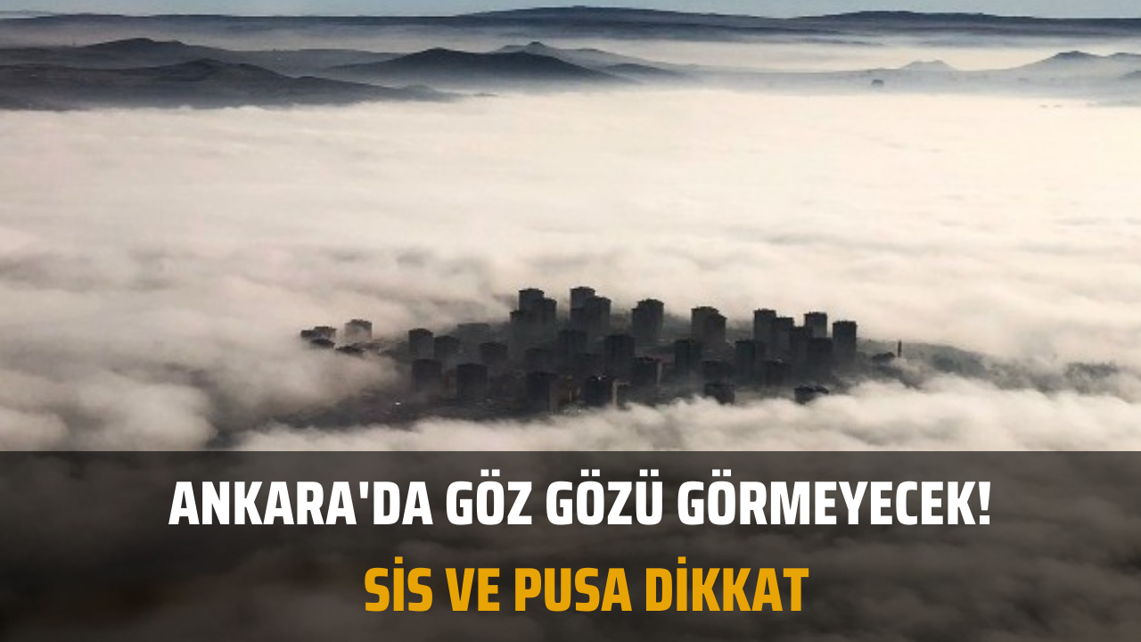 Ankara'da göz gözü görmeyecek! Sis ve pusa dikkat