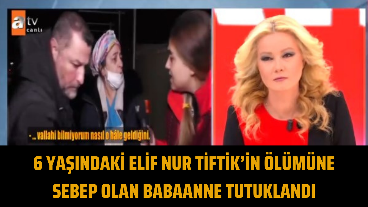 6 yaşındaki Elif Nur Tiftik’in ölümüne sebep olan babaanne tutuklandı