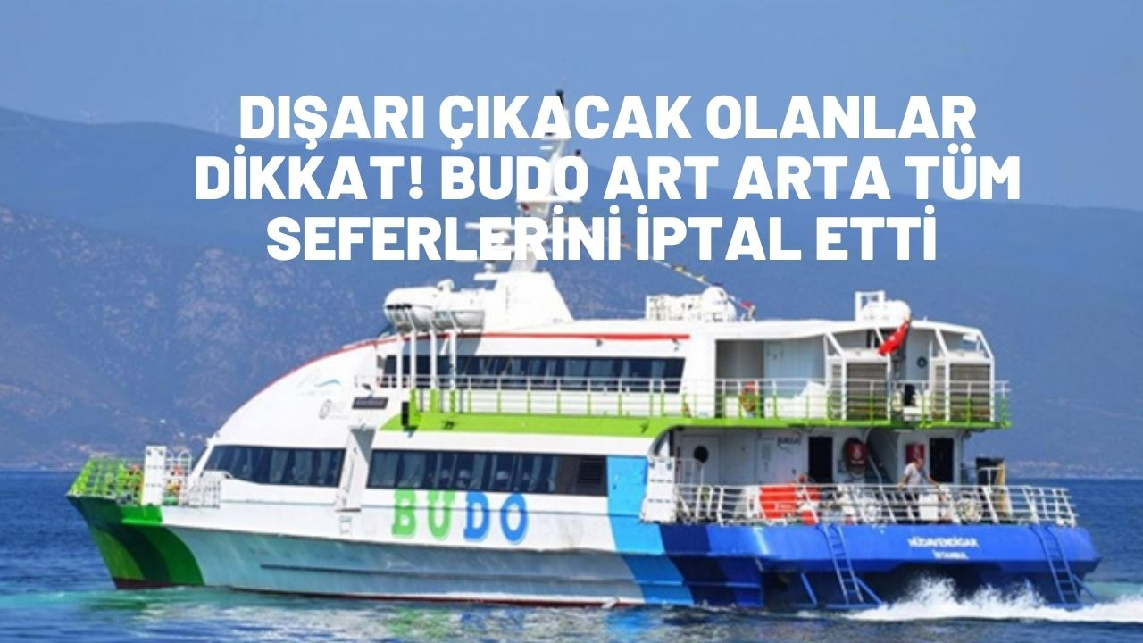Dışarı çıkacak olanlar dikkat! BUDO art arda seferlerini iptal etti