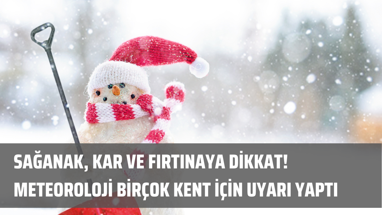 Sağanak, kar ve fırtınaya dikkat! Meteoroloji birçok kent için uyarı yaptı