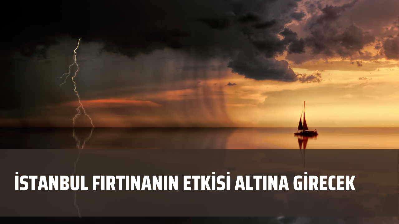 İstanbul fırtınanın etkisi altına girecek
