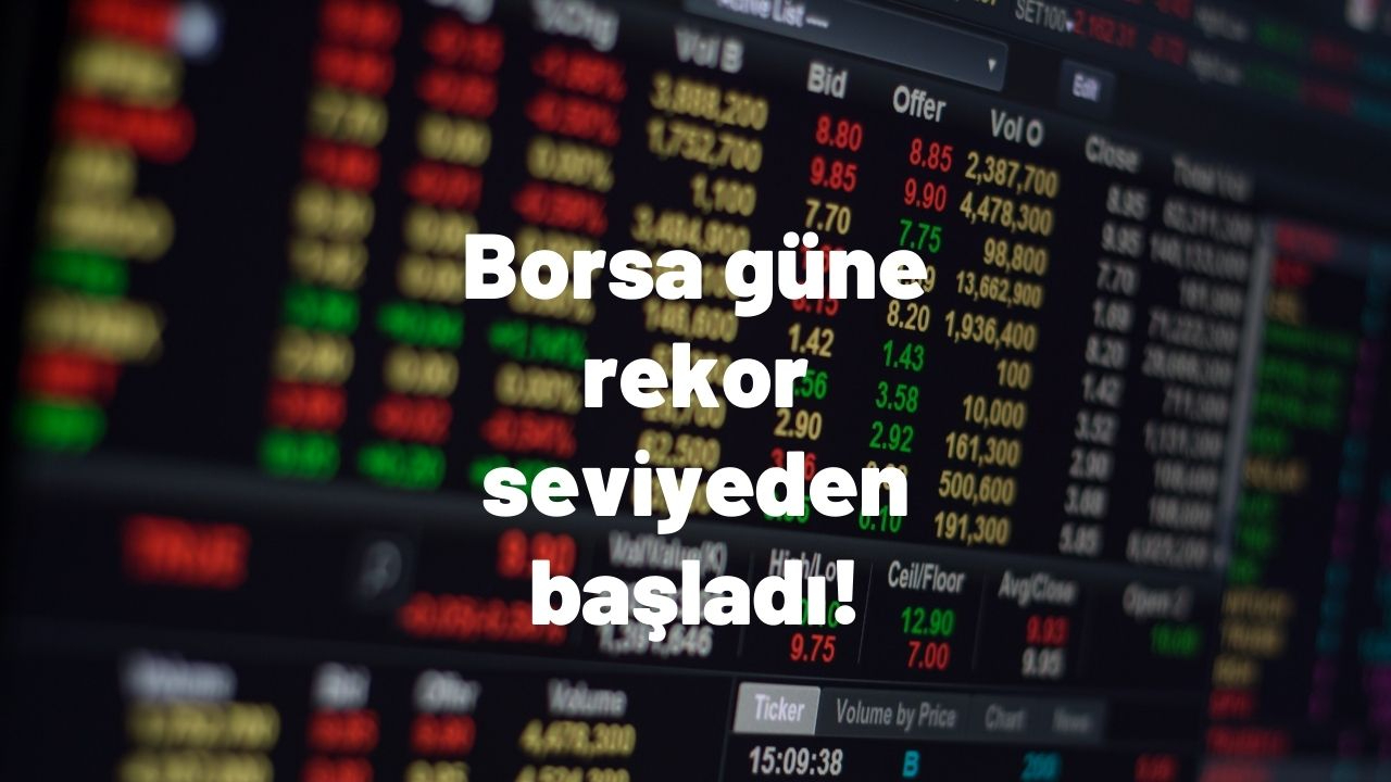 Borsa güne rekor seviyeden başladı!