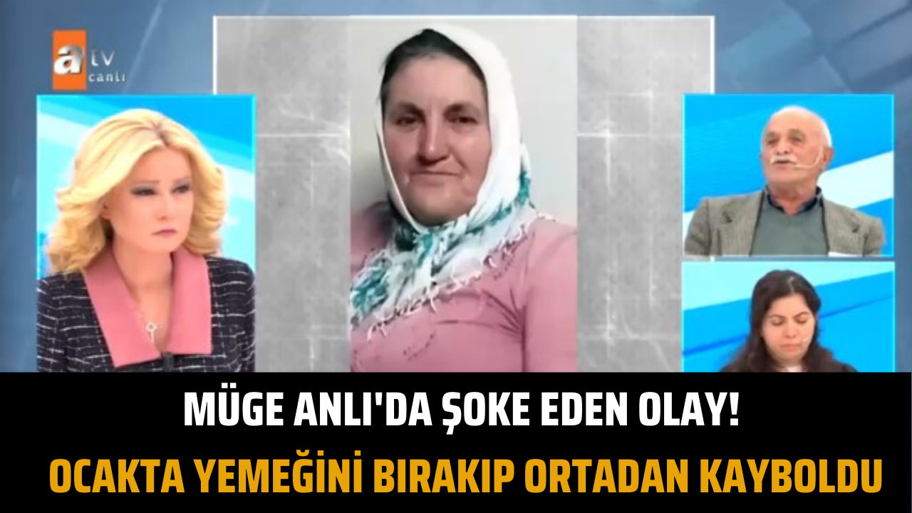 Müge Anlı'da şoke eden olay! Ocakta yemeğini bırakıp ortadan kayboldu