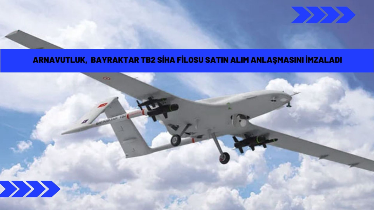Arnavutluk,  Bayraktar TB2 SİHA filosu satın alım anlaşmasını imzaladı