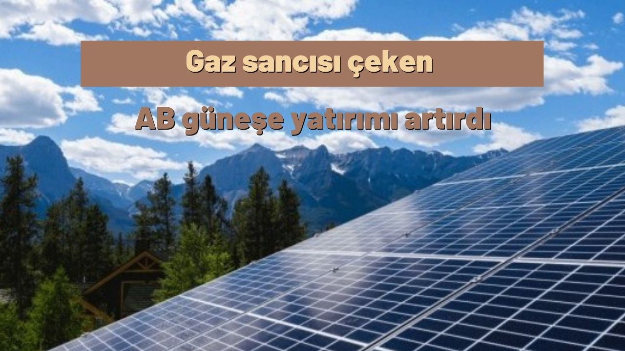 Gaz sancısı çeken AB, güneşe yatırımı artırdı
