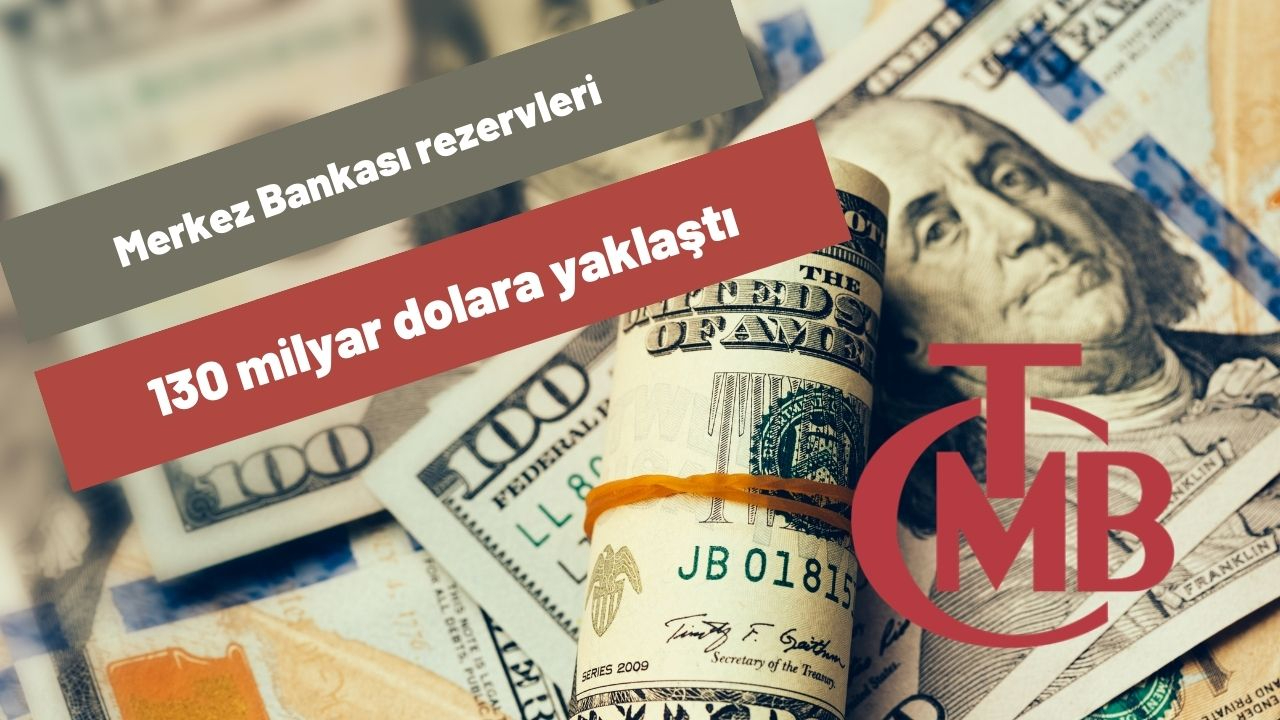 Merkez Bankası rezervleri 130 milyar dolara yaklaştı