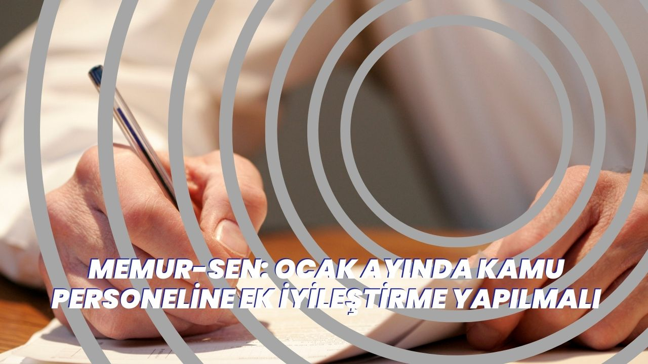 Memur-Sen: Ocak ayında kamu personeline ek iyileştirme yapılmalı