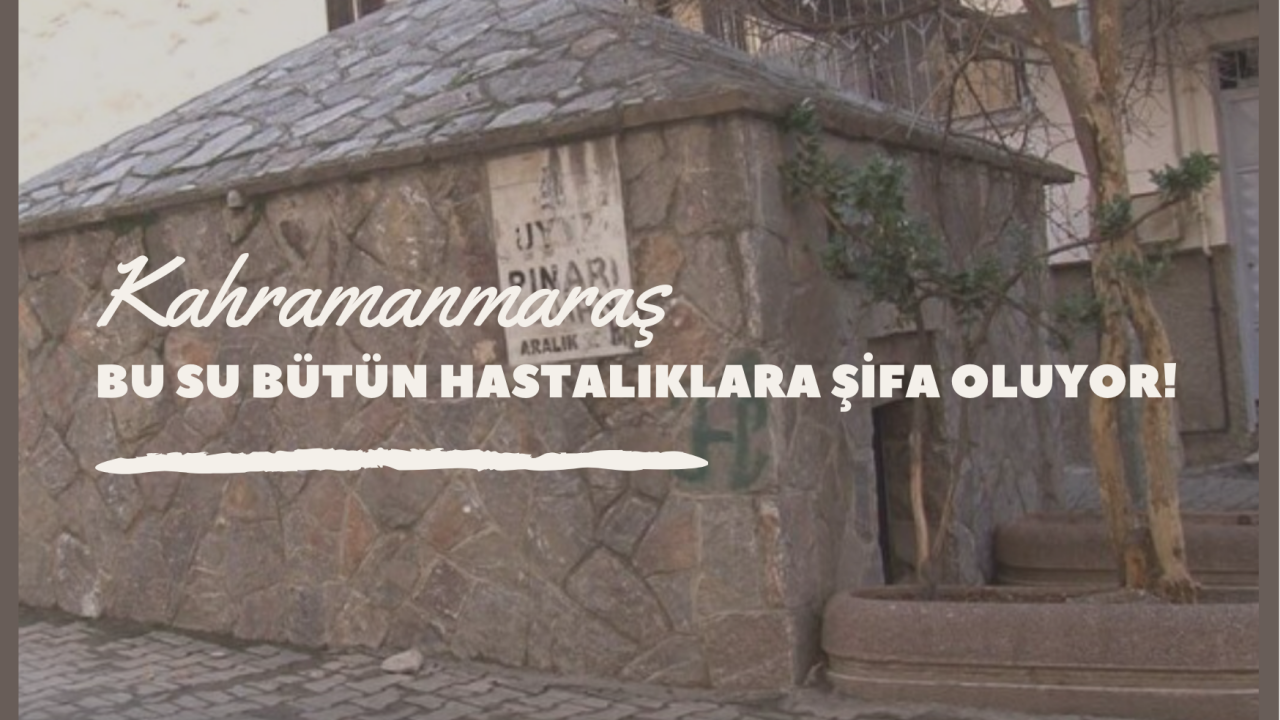 Kahramanmaraş’ta Uyuz Pınarı Çeşmesi’nin suyu dört asırdır bütün hastalıklara şifa oluyor
