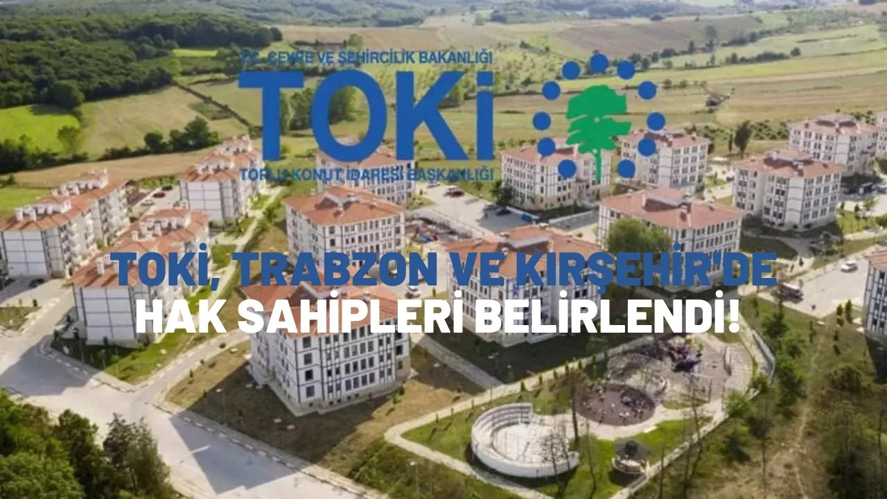 TOKİ İlk Evim, İlk İşyerim Projesi'nde Trabzon ve Kırşehir kura sonuçları açıklandı