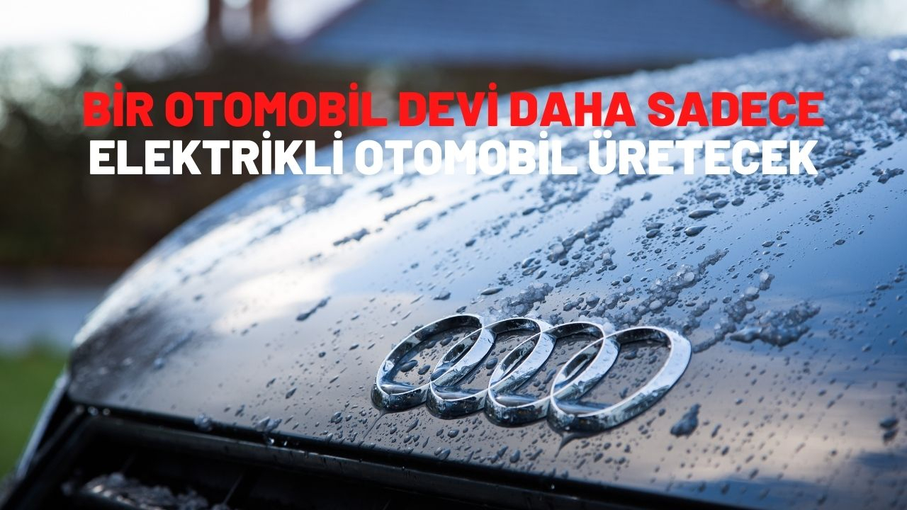 Audi, 2026 yılından itibaren sadece elektrikli otomobil üreteceğini duyurdu