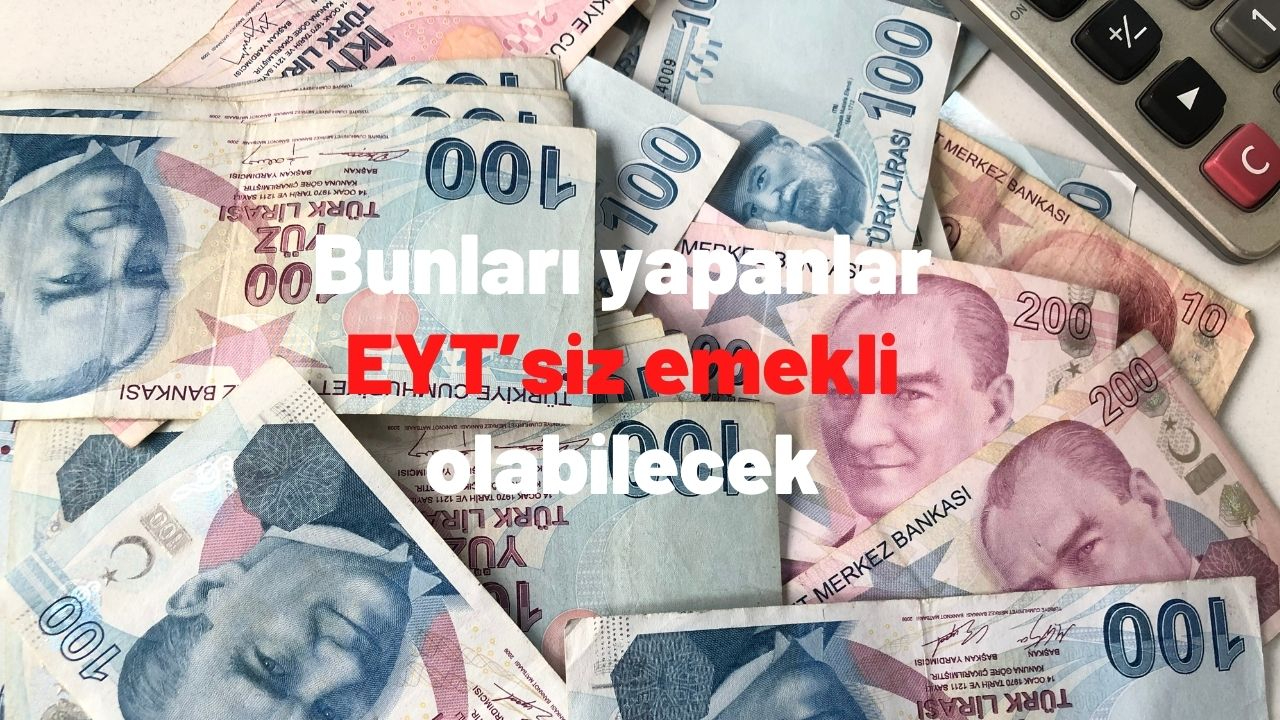 Bunları yapanlar EYT’siz emekli olabilecek
