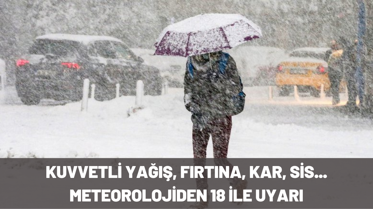 Kuvvetli yağış, fırtına, kar, sis... Evden çıkacaklar dikkat! Meteorolojiden 18 ile uyarı