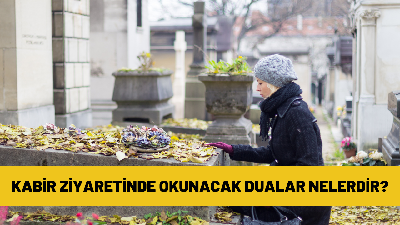Kabir ziyaretlerinde okunacak dualar nelerdir?