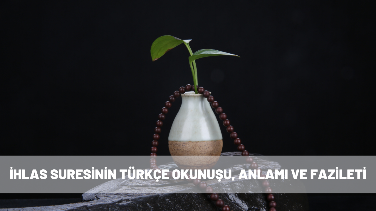 İhlas suresi Türkçe okunuşu, anlamı ve fazileti