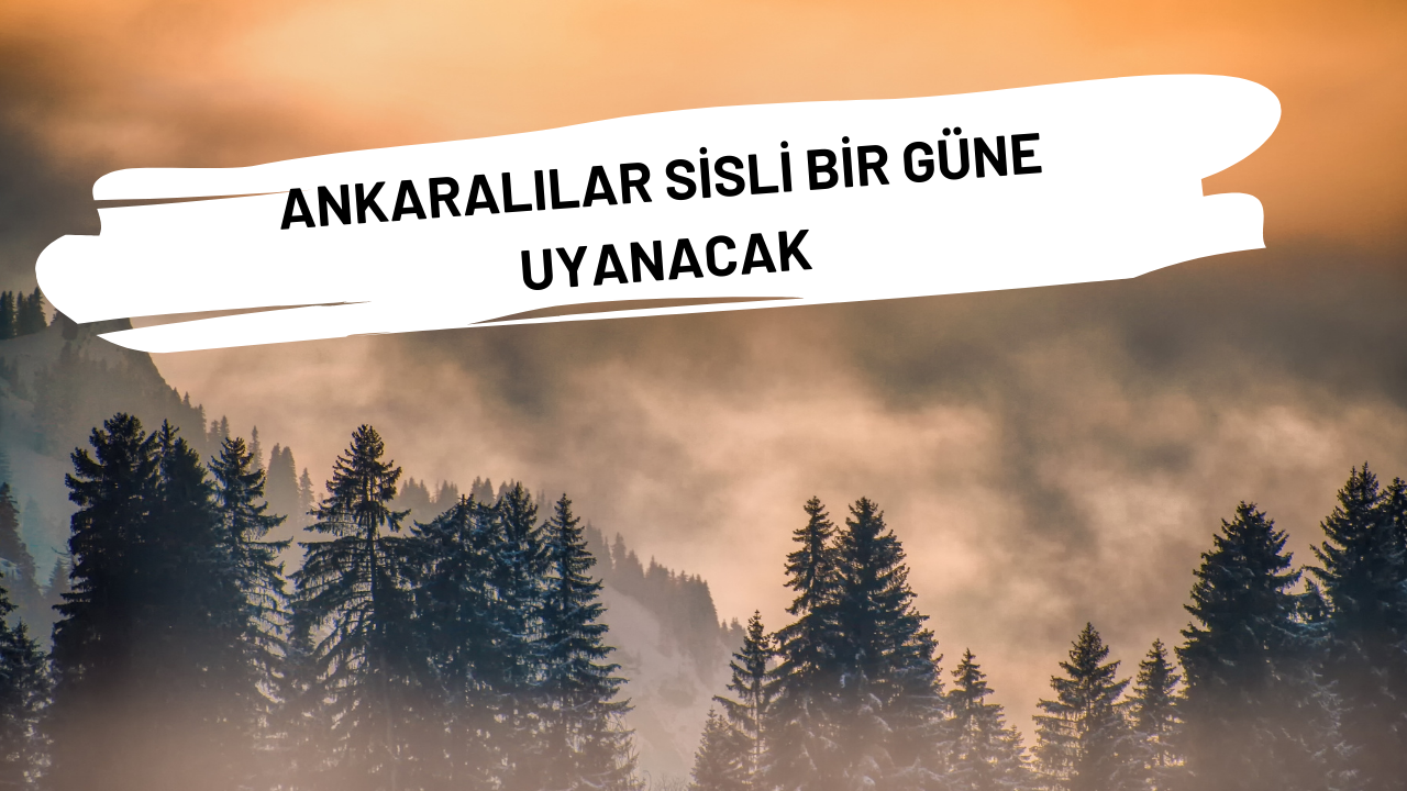 Ankaralılar sisli bir güne uyanacak!