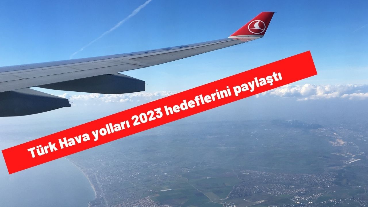 Türk Hava Yolları'nın 2023 hedefi: 88 milyon yolcu, 17 milyar dolar döviz