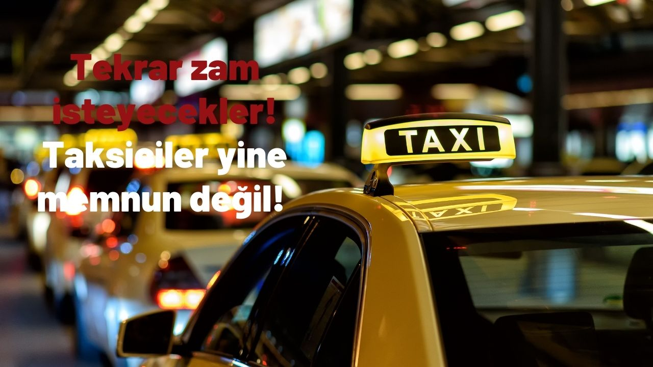 Taksiciler yine memnun değil! Tekrar zam isteyecekler