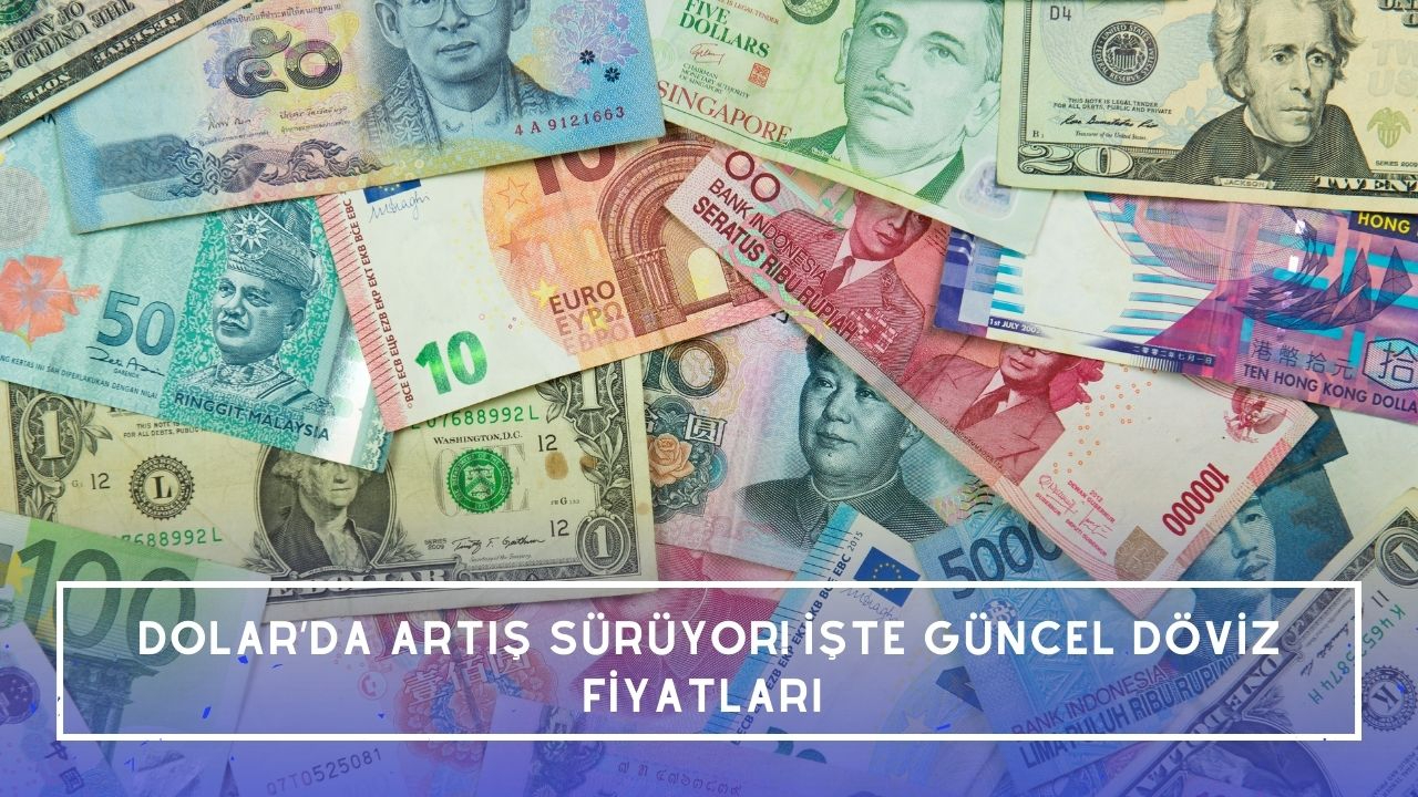 Dolar’da artış sürüyor! İşte güncel döviz fiyatları