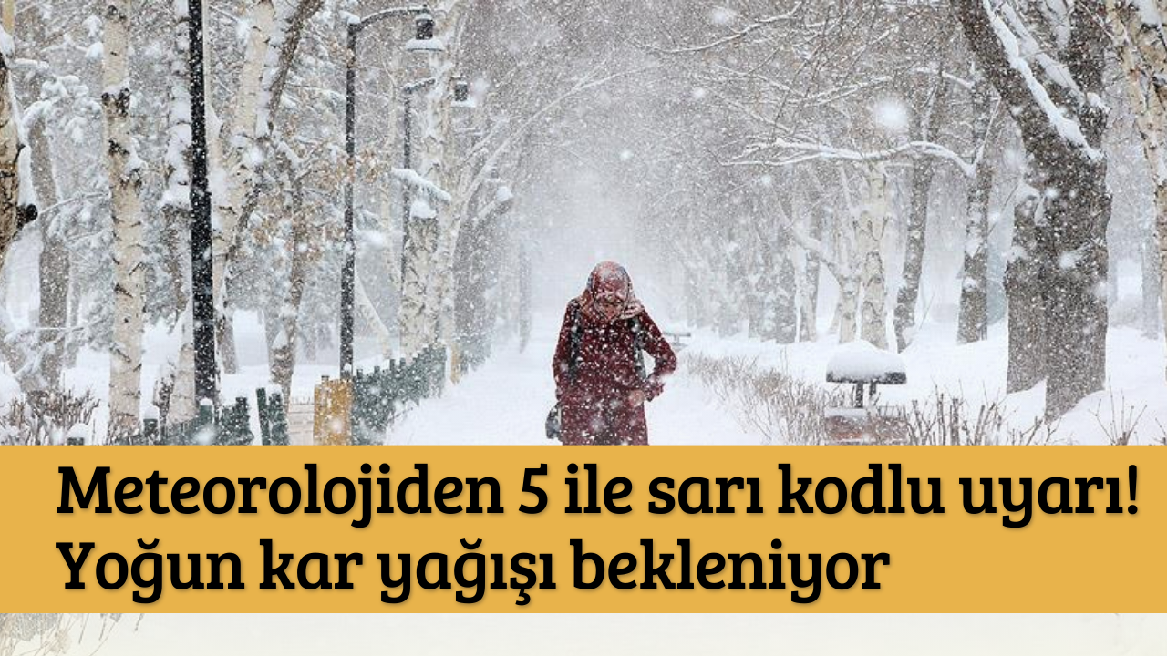 Meteorolojiden 5 ile sarı kodlu uyarı! Yağmur ve yoğun kar yağışı bekleniyor