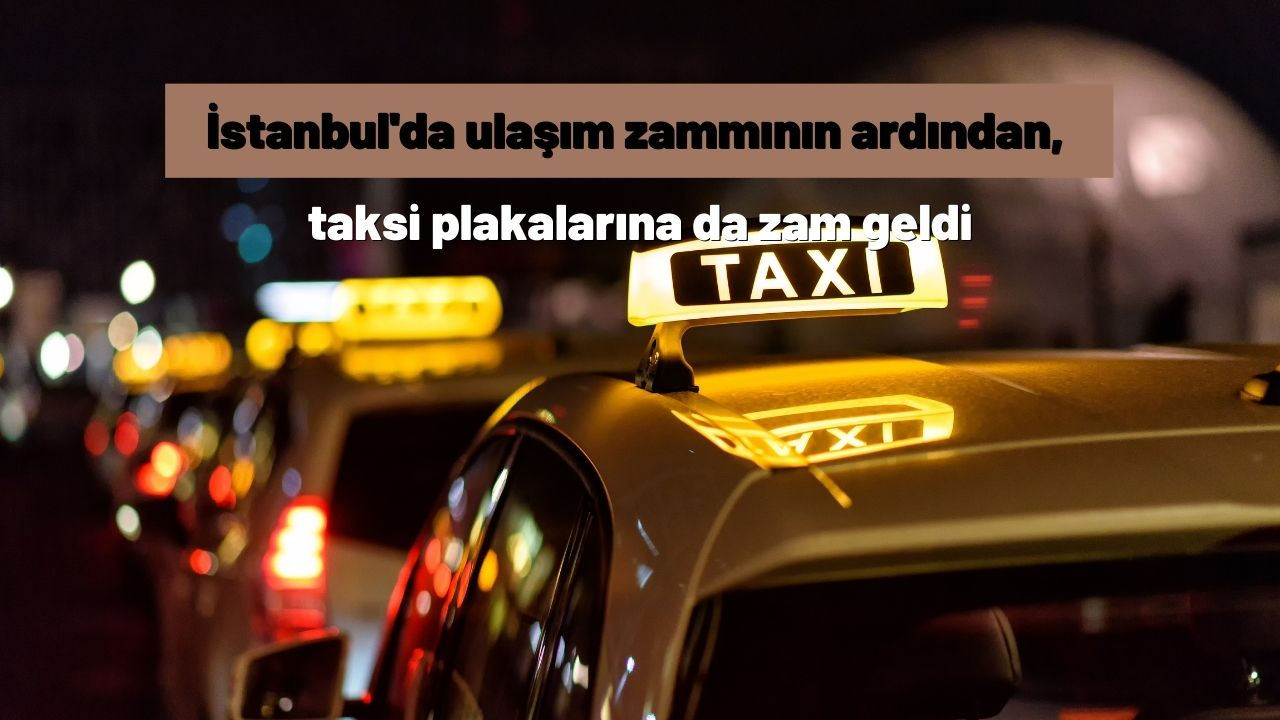 İstanbul'da ulaşım zammının ardından, taksi plakalarına da zam geldi