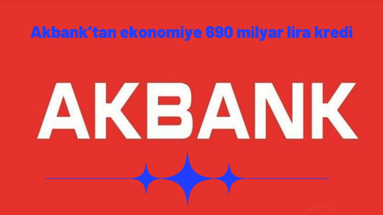 Akbank’tan ekonomiye 690 milyar lira kredi